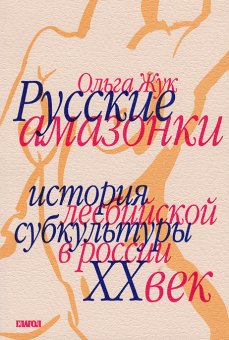 Русские амазонки. История лесбийской субкультуры в России XX век, Жук Ольга купить книгу в Либроруме