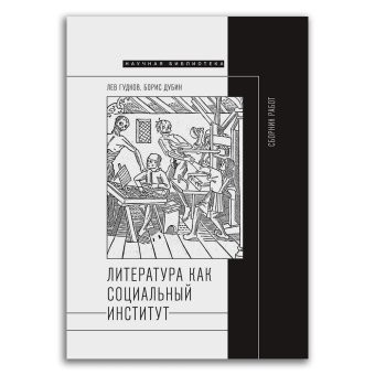 Литература как социальный институт. Сборник работ, Гудков Лев Дмитриевич Дубин Борис Владимирович купить книгу в Либроруме