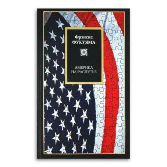 Америка на распутье. Демократия, власть и неоконсервативное наследие, Фукуяма Фрэнсис купить книгу в Либроруме