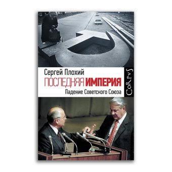 Последняя империя. Падение Советского Союза, Плохий Сергей Николаевич купить книгу в Либроруме Последняя империя. Падение Советского Союза, Плохий Сергей Николаевич купить книгу в Либроруме