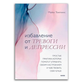 Избавление от тревоги и депрессии. Простые практики, которые помогут управлять своим настроением и чувствовать себя лучше, Томпкинс Майкл купить книгу в Либроруме