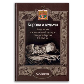 Короли и ведьмы. Колдовство в политической культуре Западной Европы XII-XVII вв., Тогоева Ольга Игоревна купить книгу в Либроруме